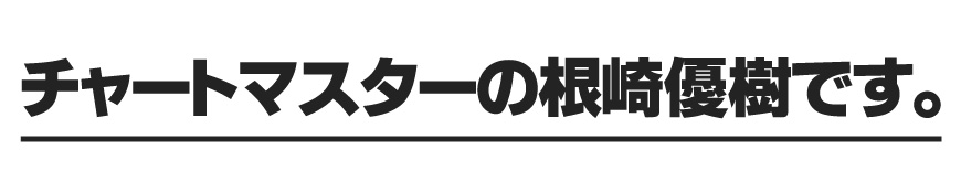 チャートマスターの根崎優樹です。