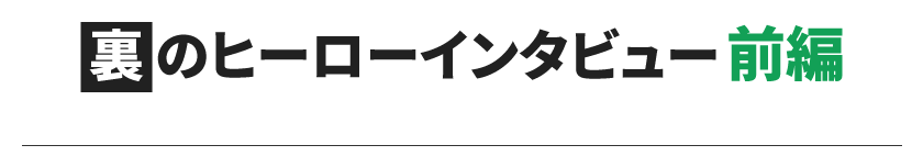 裏のヒーローインタビュー前編
